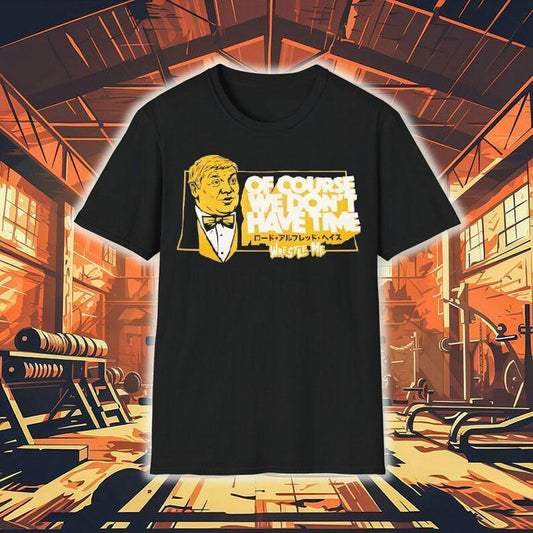 Lord Alfred Hayes Wwe Of Course We Don't Have Time Wrestle Me Shirt
