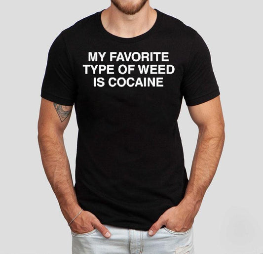 My Favorite Type Of Weed Is Cocaine Shirt