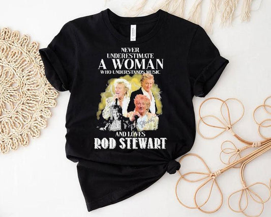 Never Underestimate A Woman Who Understands Music And Loves Rod Stewart Signature Shirt