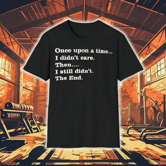 Once Upon A Time I Didn't Care Then I Still Didn't The End Shirt