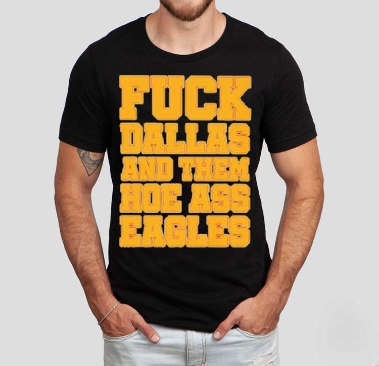Philadelphia Eagles Fuck Dallas And Them Hoe Ass Eagles Philly Shirt