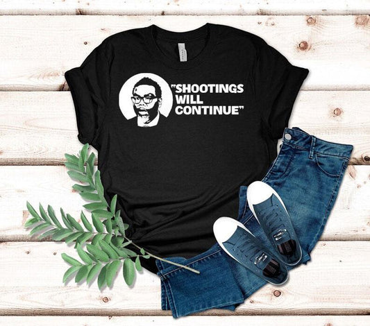 Shootings Will Continue Shirt