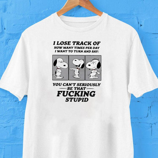 Snoopy I Lose Track Of How Many Times Per Day I Want To Turn And Say Shirt