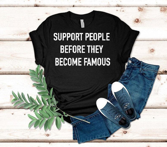 Support People Before They Become Famous Shirt