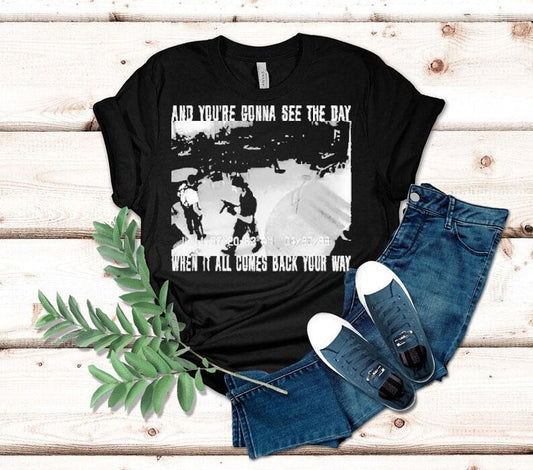 Swear To God And You're Gonna See The Day When It All Comes Back Your Way Shirt
