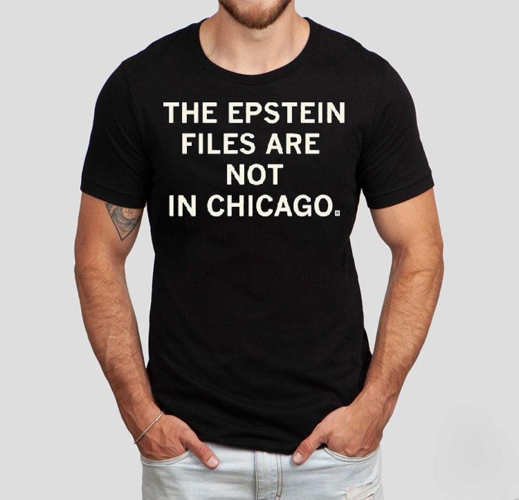 The Epstein Files Are Not In Chicago Shirt