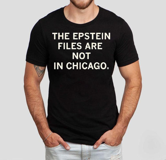 The Epstein Files Are Not In Chicago Shirt