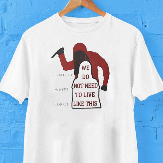 We Do Not Need To Live Like This Protect White People Shirt