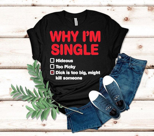 Wild Bobby Why I'm Single Hideous Too Picky Dick Is Too Big Might Kill Someone Shirt