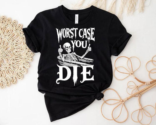 Worst Case You Die Skeleton Shirt