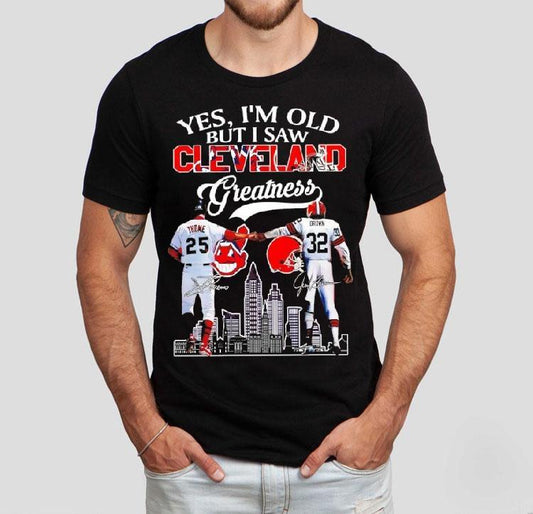 Yes I'm Old But I Saw Cleveland Greatness Cleveland Indians And Cleveland Browns Signatures Shirt