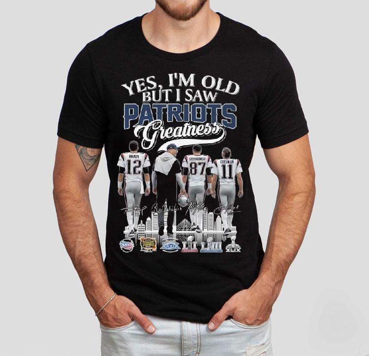 Yes I'm Old But I Saw New England Patriots Greatness Brady Coach Gronkowski Edelman Signatures 2025 Shirt