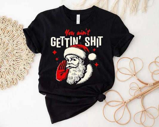 You Ain't Gettin' Shit Funny Christmas Santa Shirt
