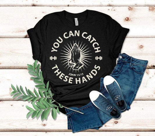 You Can Catch Catch These Hands Shirt