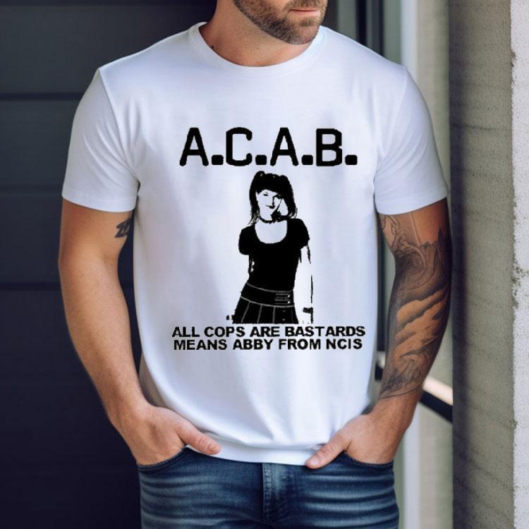 Acab All Cops Are Bastards Means Abby From Ncis Shirt