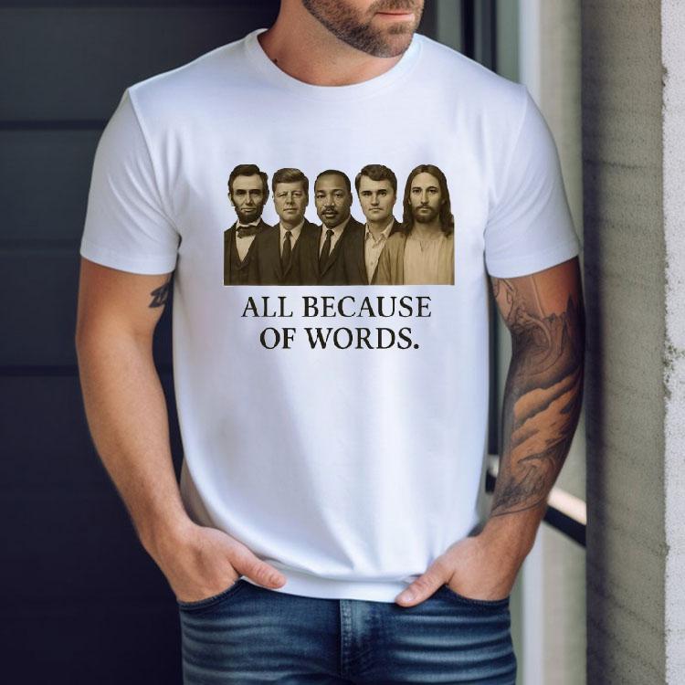 All Because Of Words Lincoln Kennedy Martin Luther King Jr Charlie Kirk And Jesus Christ Shirt