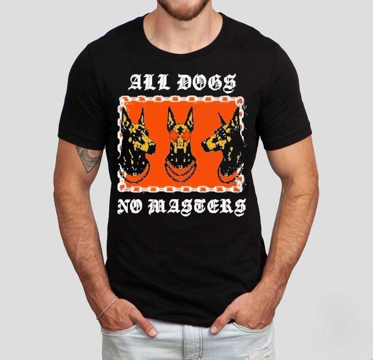 All Dogs No Masters Shirt