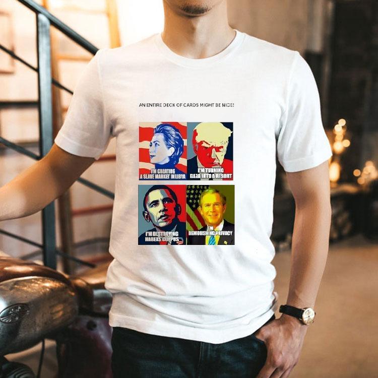 An Entire Deck Of Cards Might Be Nice Hillary Trump Obama And George W Bush Shirt