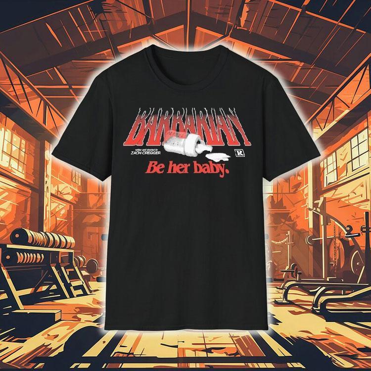 Barbarian Be Her Baby Zach Cregger Shirt