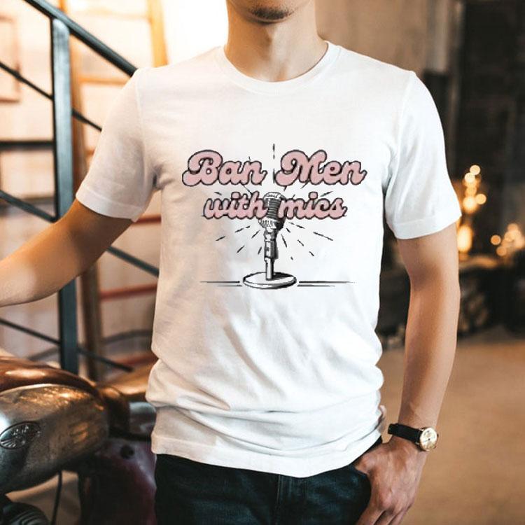 Behind The Likes Podcast Ban Men With Mics Shirt
