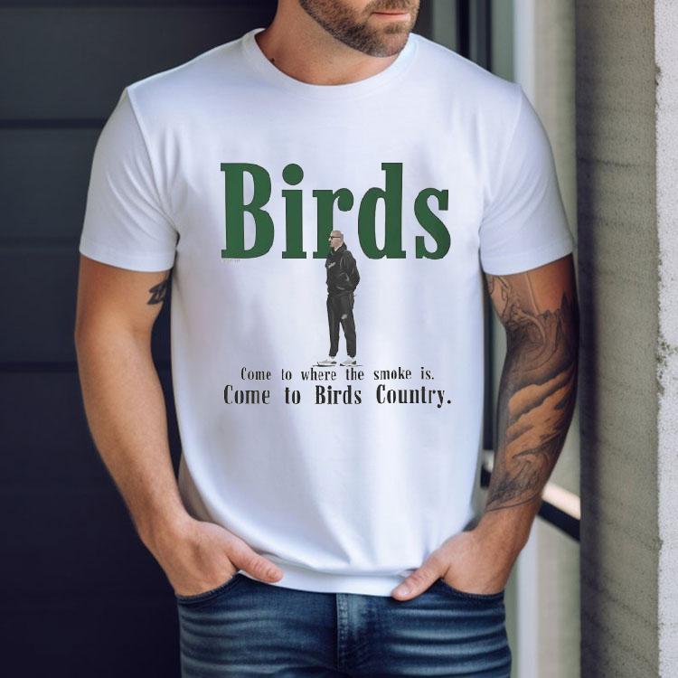 Birds Come To Where The Smoke Is Come To Birds Country Philadelphia Eagles Coach Shirt