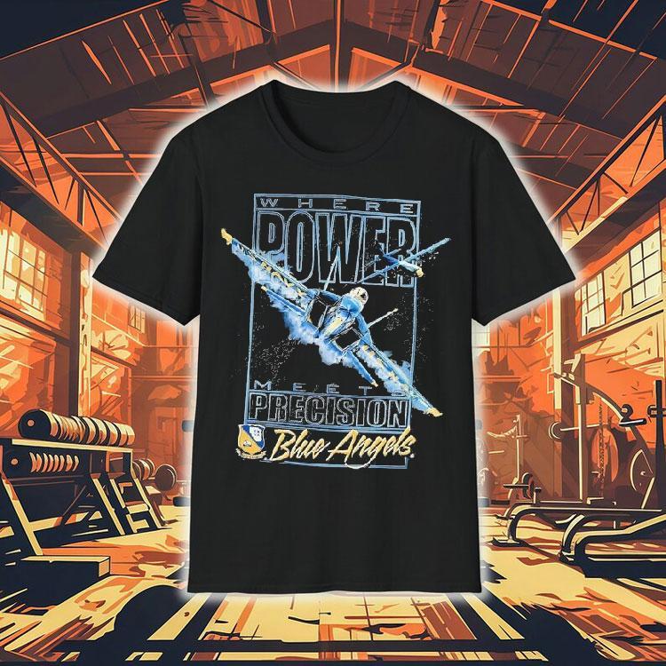 Blue Angels Where Power Meets Precision Navala Viation Shirt