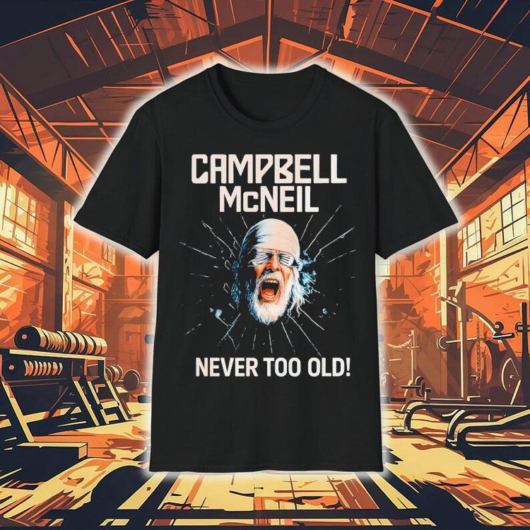 Campbell Mcneil Never Too Old Shirt