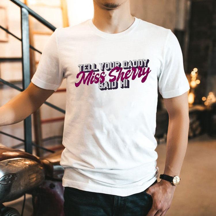 Carmen Q Gollihar Tell Your Daddy Miss Sherry Said Hi Shirt