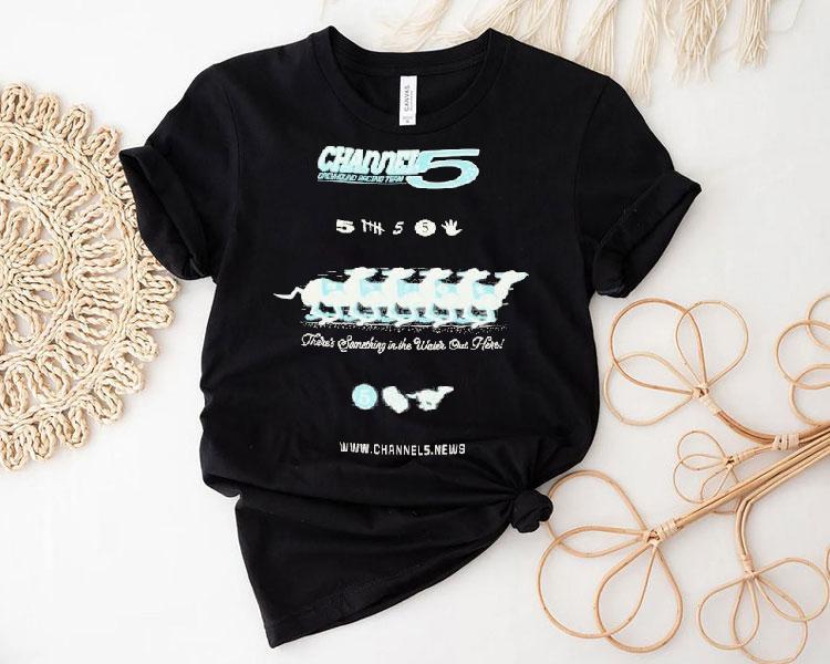 Channel 5 Greyhound Racing Team There's Something In The Water Out Here Shirt