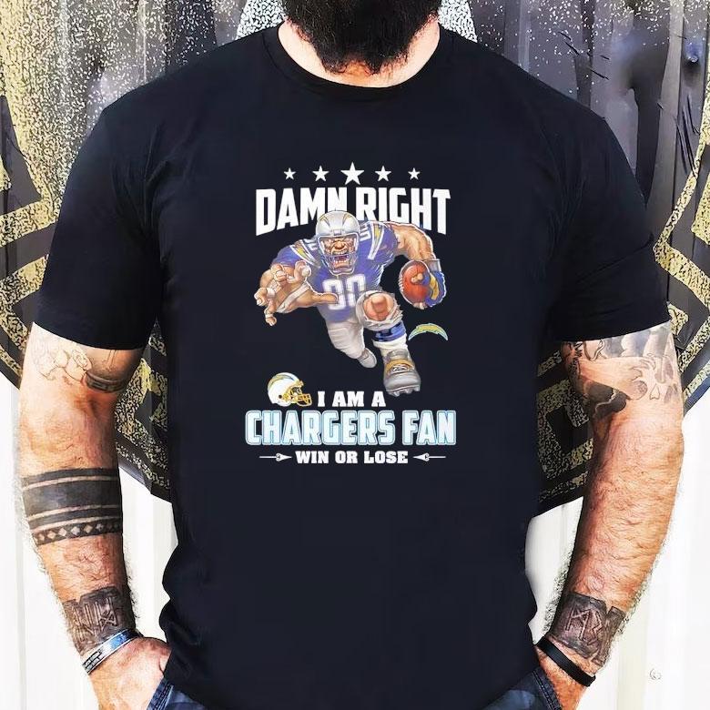Damn Right I Am A Los Angeles Chargers Fan Win Or Lose Shirt