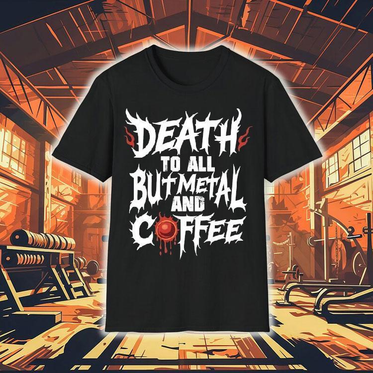 Death To All But Metal And Coffee Shirt