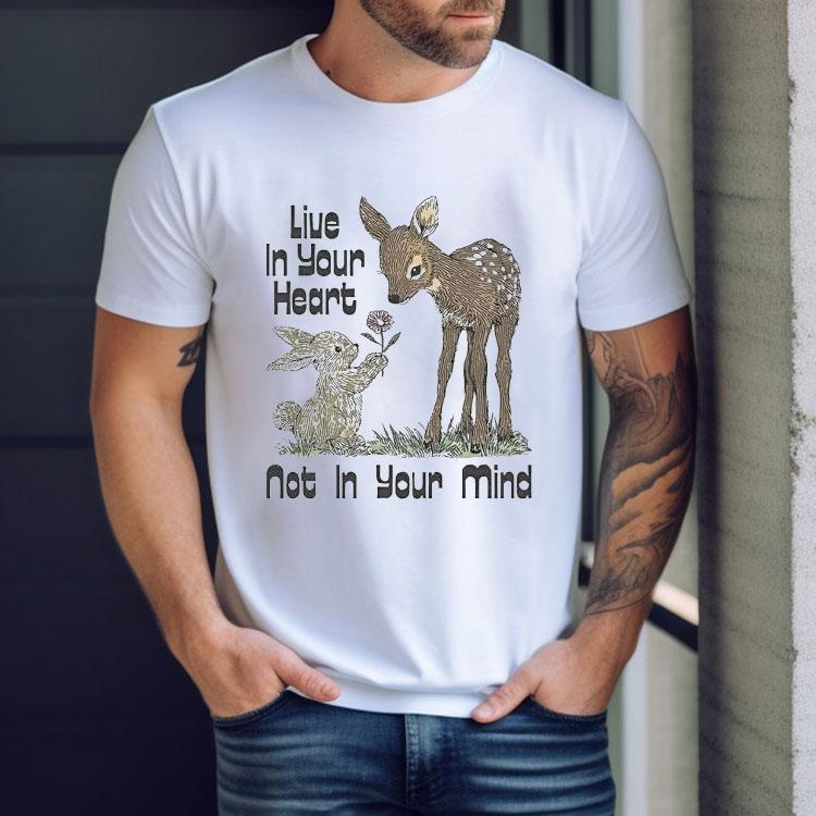Deer With Bunny Live In Your Heart Not On Your Mind Shirt