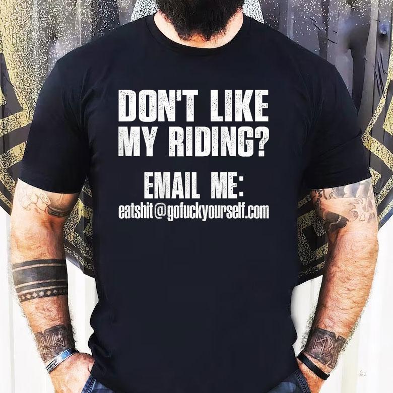 Don't Like My Riding Email Me [email&#160;protected] Biker Shirt