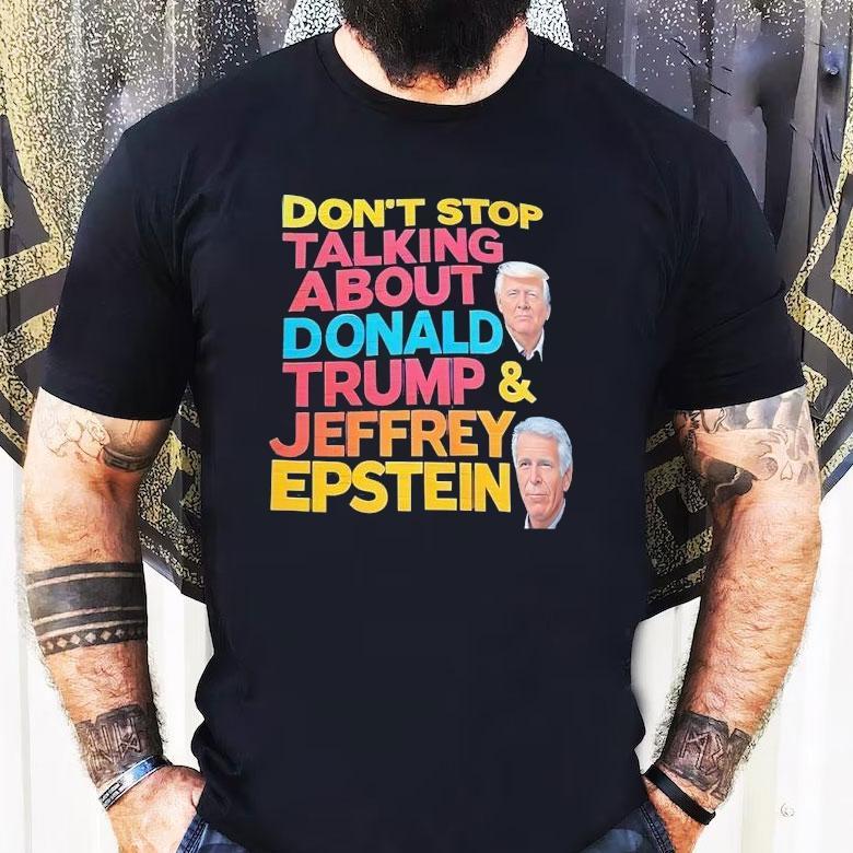 Don't Stop Talking About Donald Trump And Jeffrey Epstein Shirt