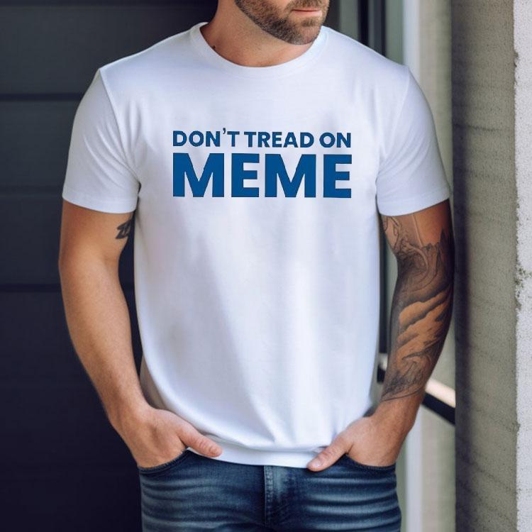 Don't Tread On Meme Shirt