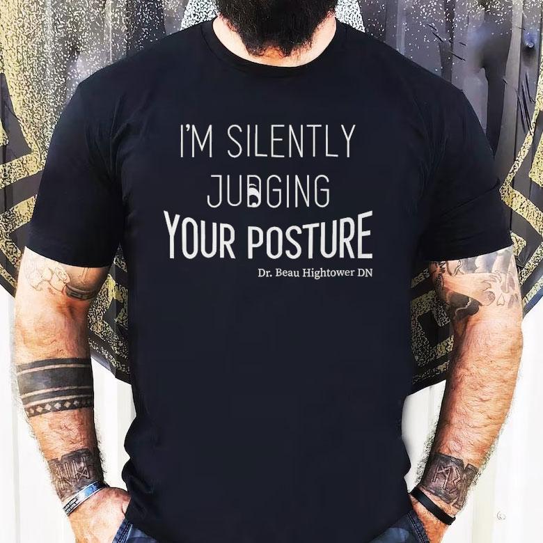 Dr.beau Hightower I'm Silently Judging Your Posture Shirt
