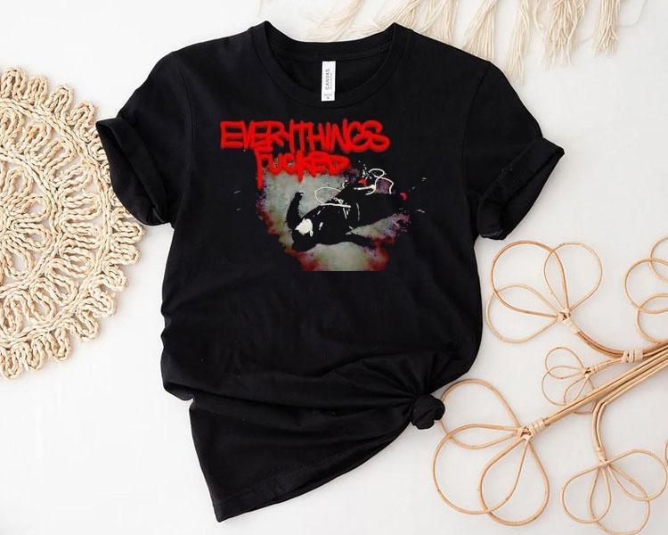 Everythings Fcked Shirt
