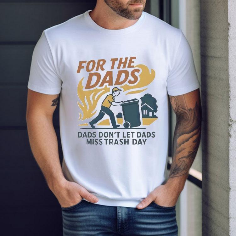 For The Dads Dads Don't Let Dads Miss Trash Day Shirt