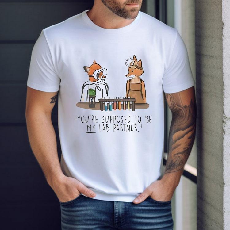 Fox You're Supposed To Be My Lab Partner Shirt