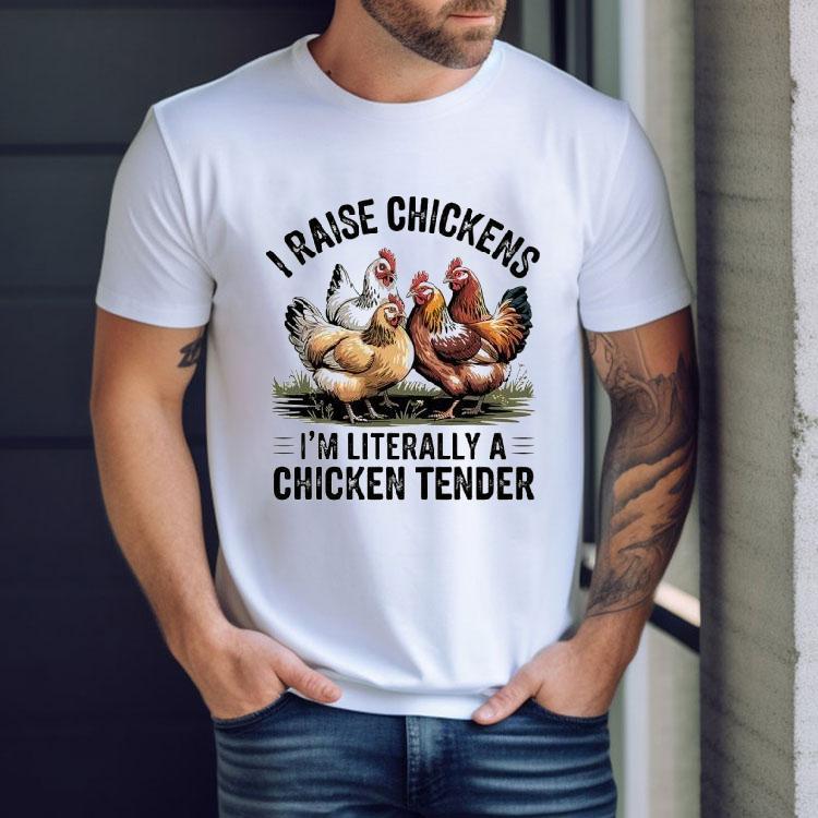 I Raise Chickens I'm Literally A Chicken Tender Shirt