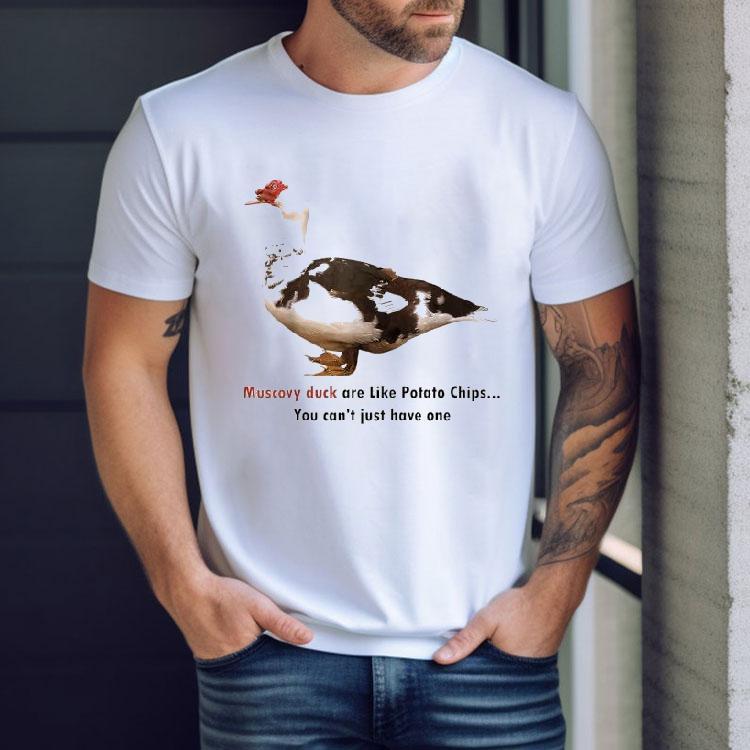 Muscovy Duck Are Like Potato Chips You Can't Have Just One Shirt
