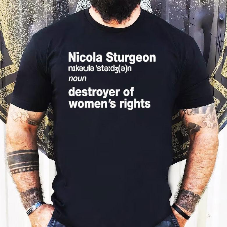 Nicola Sturgeon Noun Destroyed Of Women's Rights Shirt
