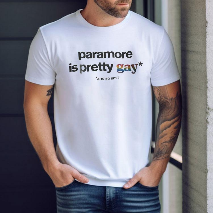 Paramore Is Pretty Gay And So Am I Shirt