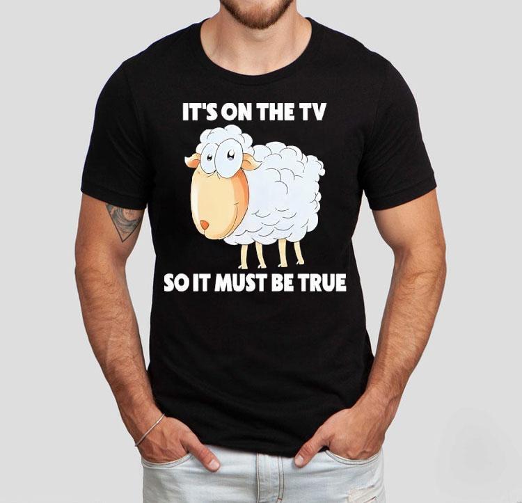 Sheep It's On The Tv So It Must Be True Shirt