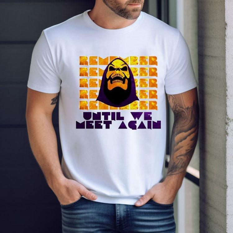 Skeletor Remember Until We Meet Again Shirt