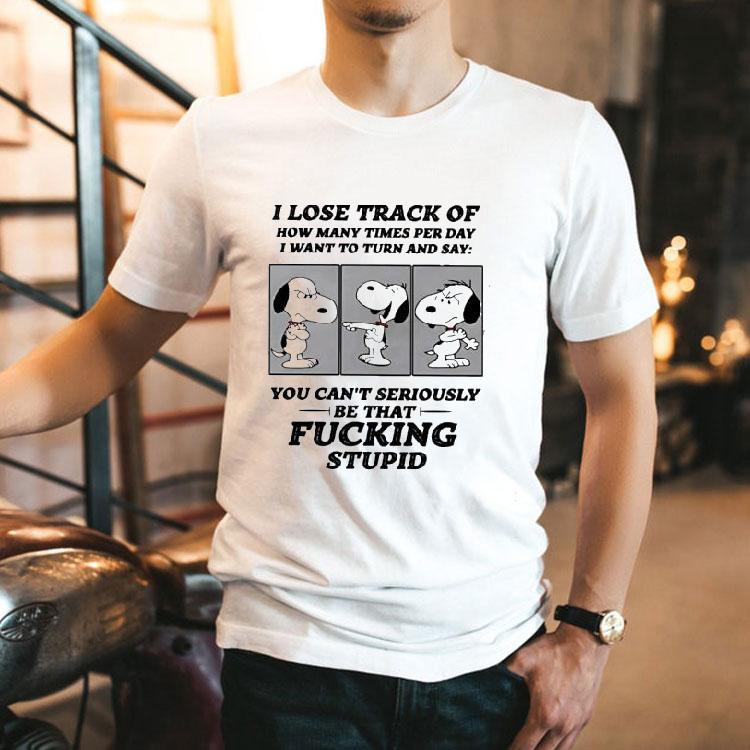 Snoopy I Lose Track Of How Many Times Per Day I Want To Turn And Say Shirt