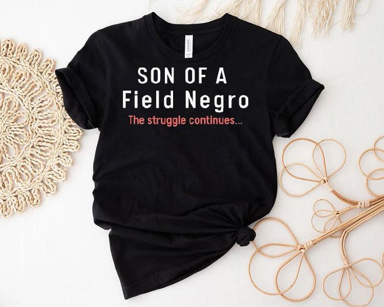 Son Of A Field Negro The Struggle Continues Shirt