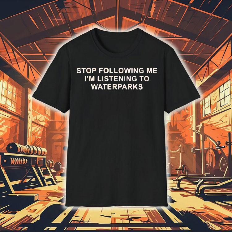 Stop Following Me I'm Listening To Waterparks Shirt