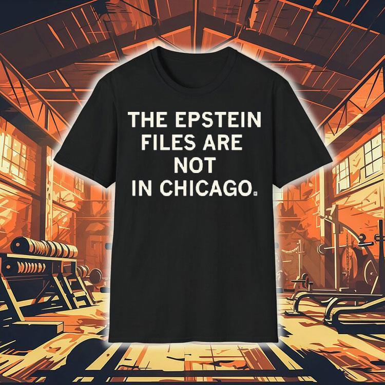 The Epstein Files Are Not In Chicago Shirt