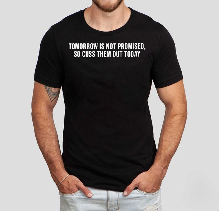 Tomorrow Is Not Promised So Cuss Them Out Today Shirt